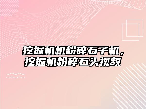 挖掘機機粉碎石子機，挖掘機粉碎石頭視頻