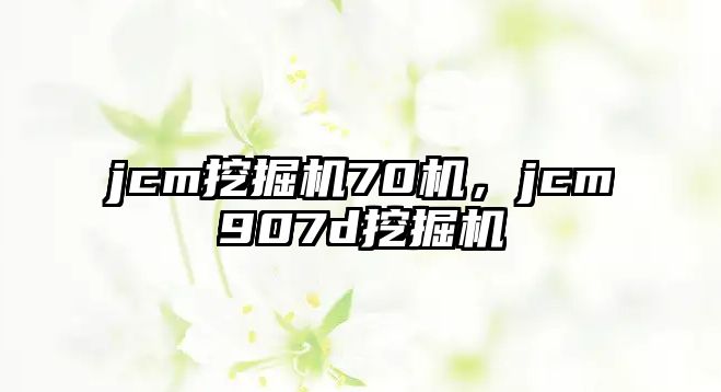 jcm挖掘機70機，jcm907d挖掘機