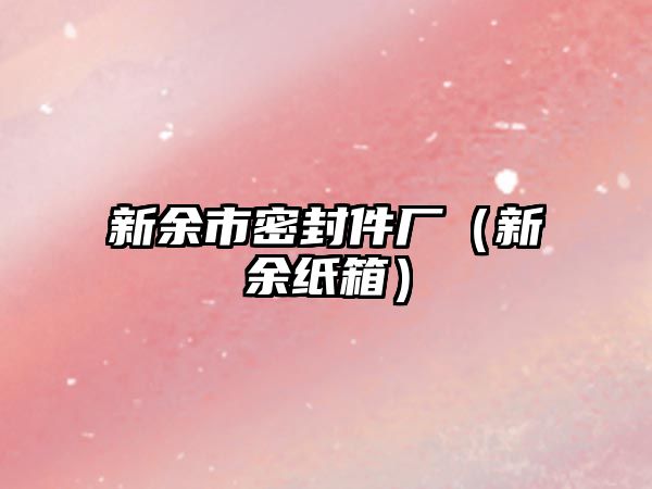 新余市密封件廠(chǎng)（新余紙箱）