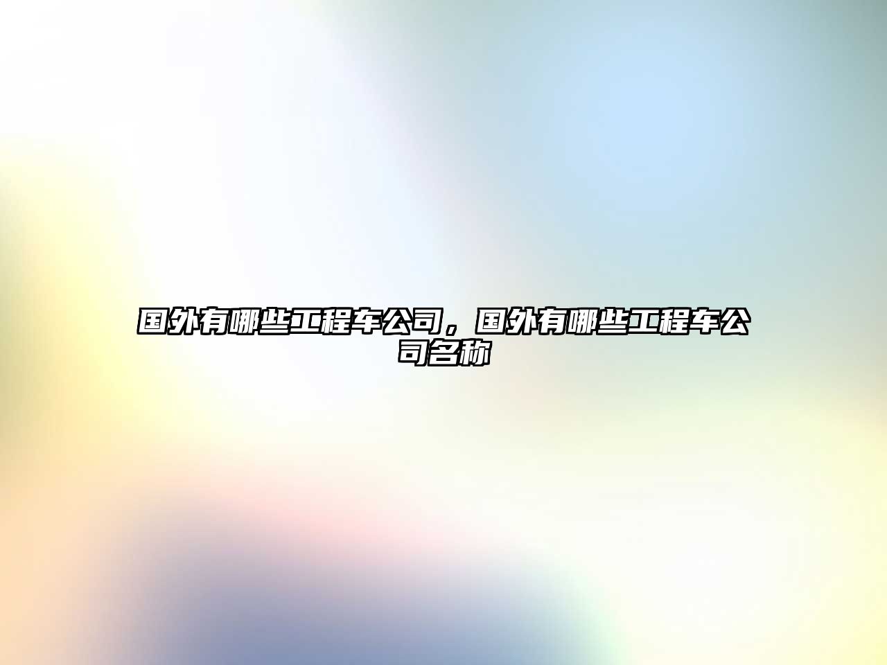 國(guó)外有哪些工程車公司，國(guó)外有哪些工程車公司名稱