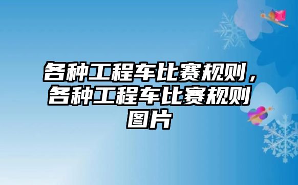 各種工程車比賽規(guī)則，各種工程車比賽規(guī)則圖片