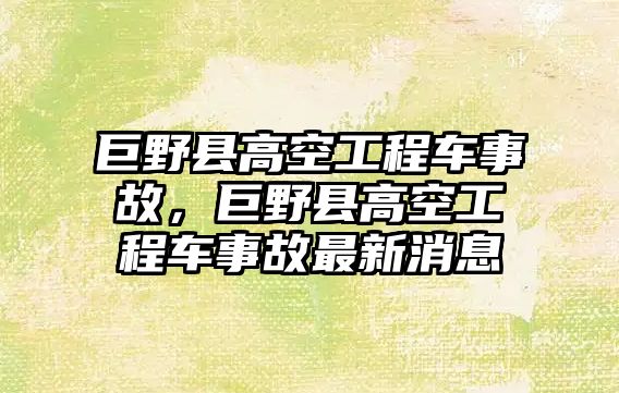 巨野縣高空工程車事故，巨野縣高空工程車事故最新消息