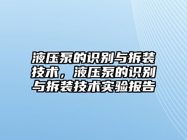 液壓泵的識(shí)別與拆裝技術(shù)，液壓泵的識(shí)別與拆裝技術(shù)實(shí)驗(yàn)報(bào)告