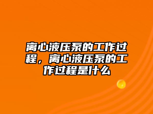 離心液壓泵的工作過程，離心液壓泵的工作過程是什么