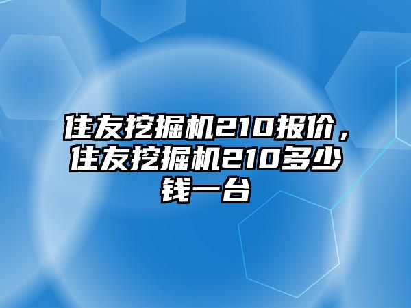 住友挖掘機(jī)210報價，住友挖掘機(jī)210多少錢一臺