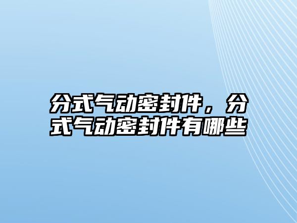 分式氣動密封件，分式氣動密封件有哪些