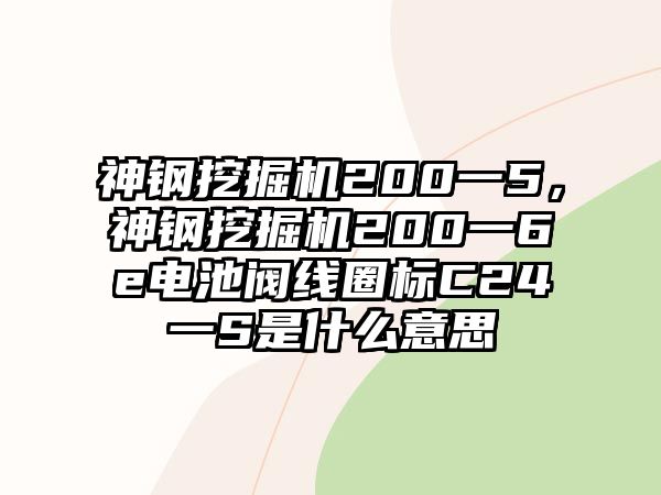 神鋼挖掘機(jī)200一5，神鋼挖掘機(jī)200一6e電池閥線圈標(biāo)C24一S是什么意思