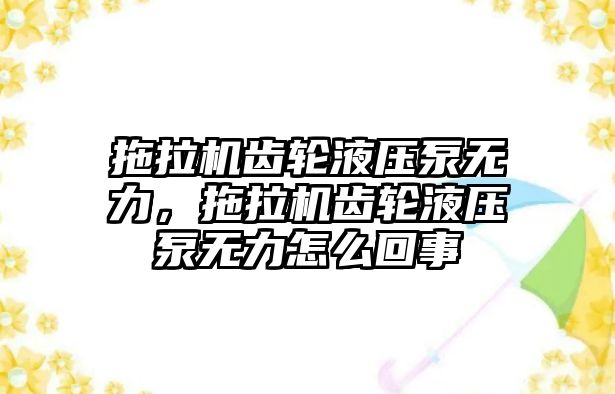 拖拉機齒輪液壓泵無力，拖拉機齒輪液壓泵無力怎么回事