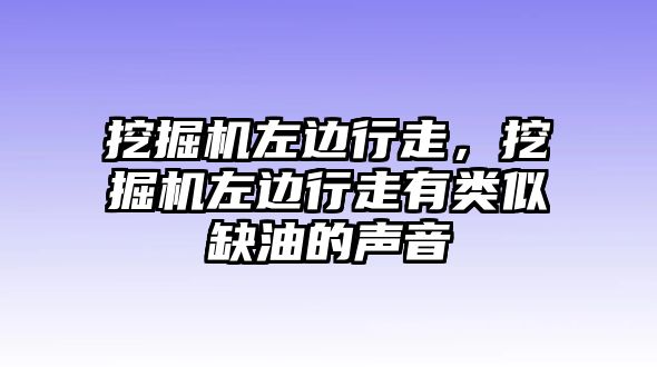 挖掘機(jī)左邊行走，挖掘機(jī)左邊行走有類似缺油的聲音