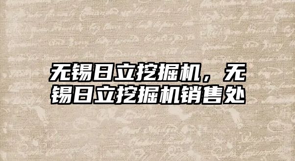 無錫日立挖掘機，無錫日立挖掘機銷售處