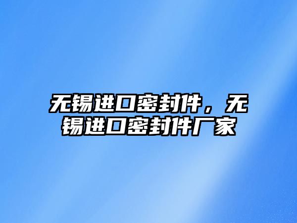 無錫進口密封件，無錫進口密封件廠家