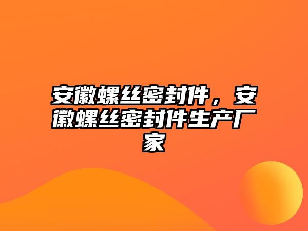 安徽螺絲密封件，安徽螺絲密封件生產廠家