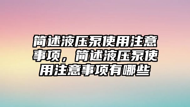 簡述液壓泵使用注意事項，簡述液壓泵使用注意事項有哪些