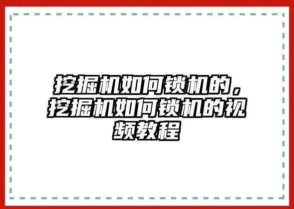 挖掘機(jī)如何鎖機(jī)的，挖掘機(jī)如何鎖機(jī)的視頻教程