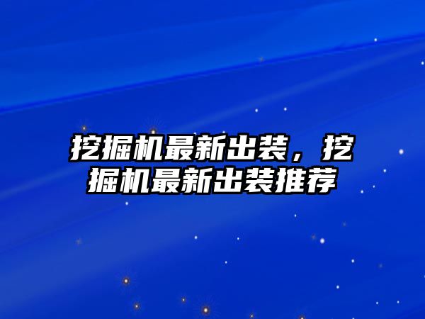 挖掘機最新出裝，挖掘機最新出裝推薦