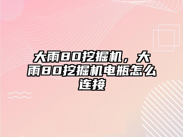 大雨80挖掘機，大雨80挖掘機電瓶怎么連接