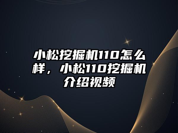 小松挖掘機(jī)110怎么樣，小松110挖掘機(jī)介紹視頻