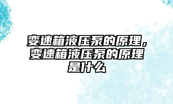 變速箱液壓泵的原理，變速箱液壓泵的原理是什么