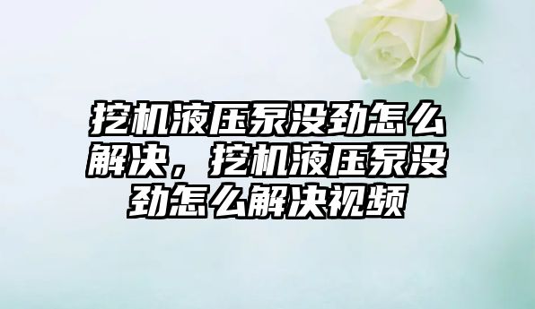 挖機液壓泵沒勁怎么解決，挖機液壓泵沒勁怎么解決視頻