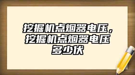 挖掘機點煙器電壓，挖掘機點煙器電壓多少伏