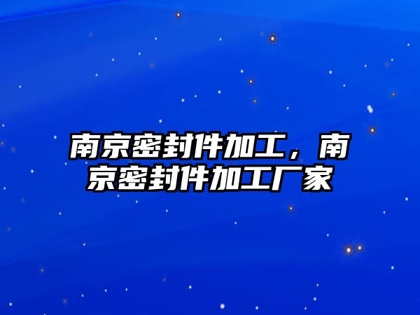 南京密封件加工，南京密封件加工廠家