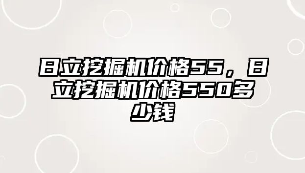 日立挖掘機價格55，日立挖掘機價格550多少錢