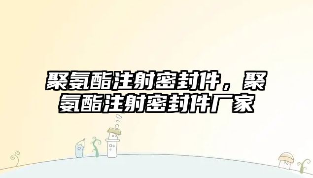 聚氨酯注射密封件，聚氨酯注射密封件廠家