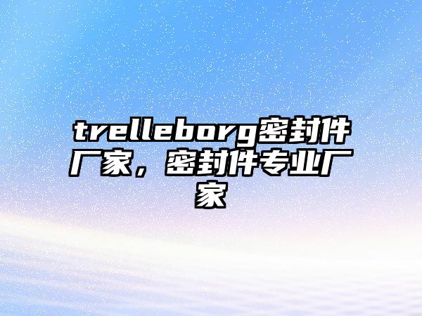 trelleborg密封件廠家，密封件專業(yè)廠家