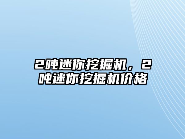 2噸迷你挖掘機，2噸迷你挖掘機價格