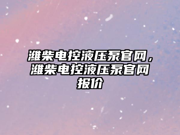 濰柴電控液壓泵官網(wǎng)，濰柴電控液壓泵官網(wǎng)報價