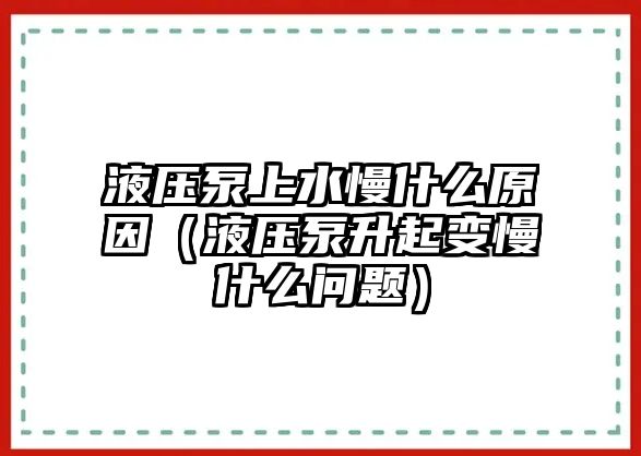 液壓泵上水慢什么原因（液壓泵升起變慢什么問題）