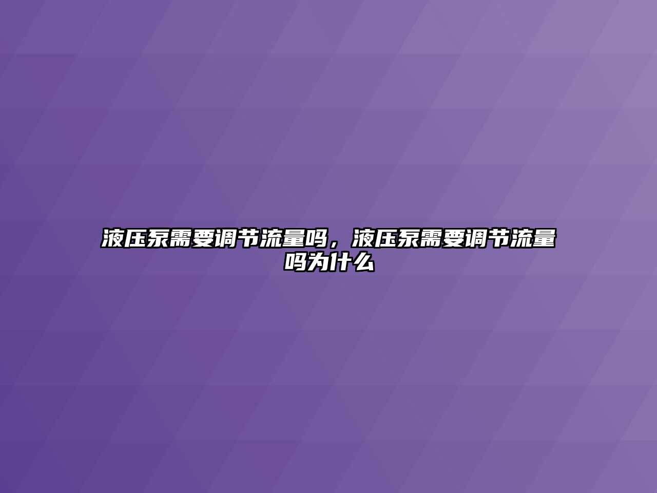 液壓泵需要調節(jié)流量嗎，液壓泵需要調節(jié)流量嗎為什么