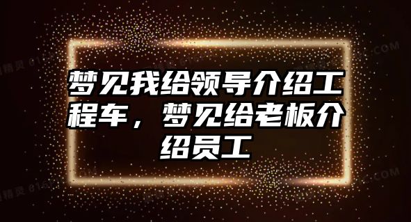 夢見我給領導介紹工程車，夢見給老板介紹員工