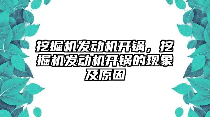 挖掘機發(fā)動機開鍋，挖掘機發(fā)動機開鍋的現(xiàn)象及原因