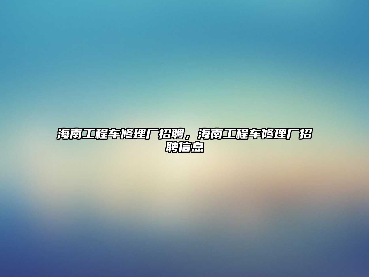 海南工程車修理廠招聘，海南工程車修理廠招聘信息