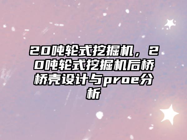 20噸輪式挖掘機，20噸輪式挖掘機后橋橋殼設計與proe分析