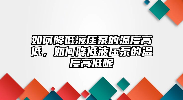 如何降低液壓泵的溫度高低，如何降低液壓泵的溫度高低呢