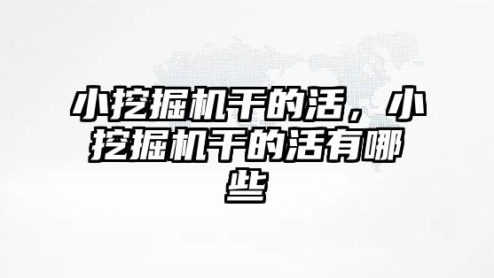 小挖掘機干的活，小挖掘機干的活有哪些