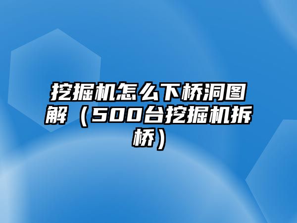 挖掘機怎么下橋洞圖解（500臺挖掘機拆橋）