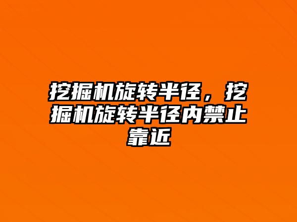 挖掘機旋轉半徑，挖掘機旋轉半徑內禁止靠近