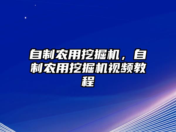 自制農(nóng)用挖掘機(jī)，自制農(nóng)用挖掘機(jī)視頻教程