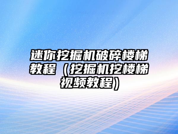 迷你挖掘機破碎樓梯教程（挖掘機挖樓梯視頻教程）