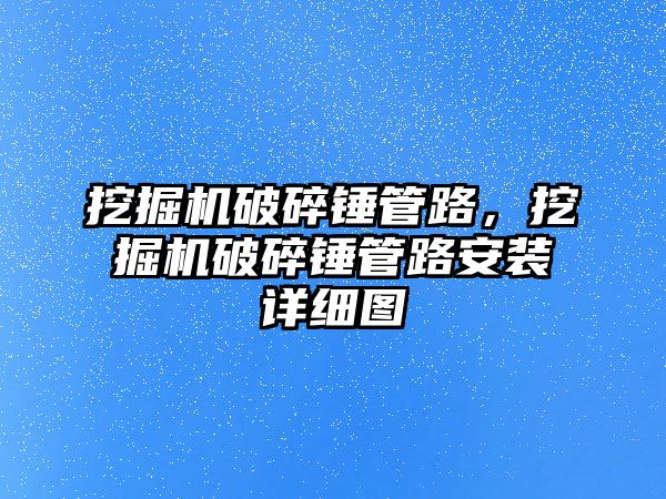 挖掘機破碎錘管路，挖掘機破碎錘管路安裝詳細圖