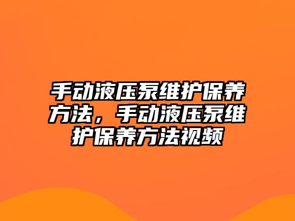 手動液壓泵維護保養(yǎng)方法，手動液壓泵維護保養(yǎng)方法視頻