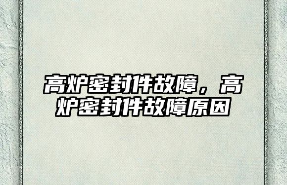 高爐密封件故障，高爐密封件故障原因