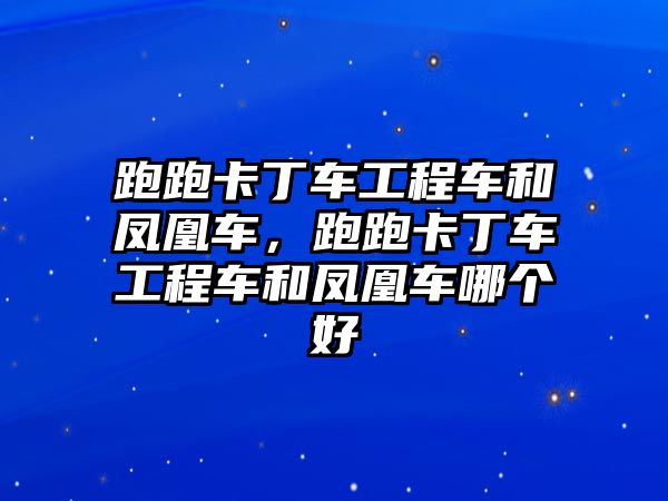 跑跑卡丁車工程車和鳳凰車，跑跑卡丁車工程車和鳳凰車哪個好