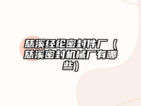 慈溪經綸密封件廠（慈溪密封機械廠有哪些）