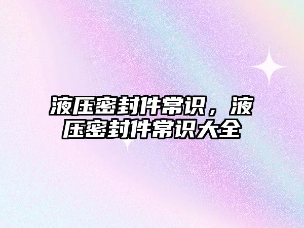 液壓密封件常識，液壓密封件常識大全