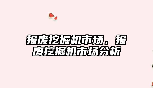 報廢挖掘機市場，報廢挖掘機市場分析