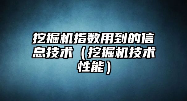 挖掘機指數(shù)用到的信息技術（挖掘機技術性能）